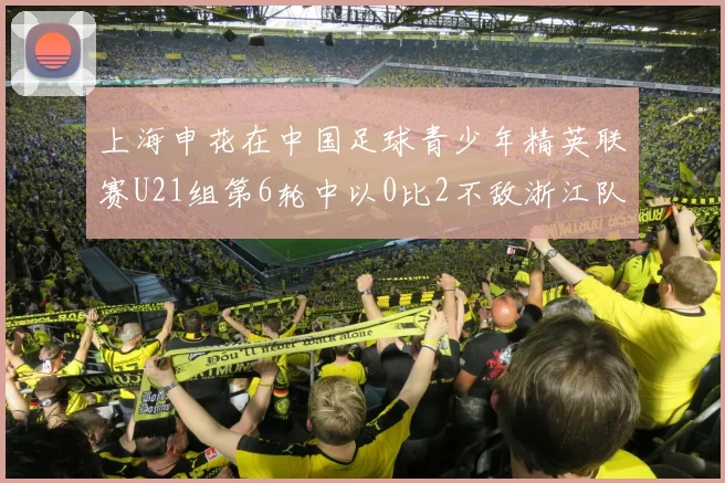 上海申花在中国足球青少年精英联赛U21组第6轮中以0比2不敌浙江队